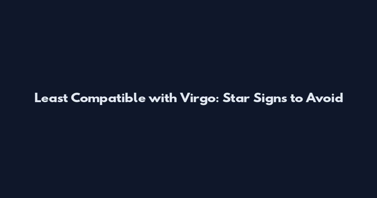 Least Compatible with Virgo: Star Signs to Avoid