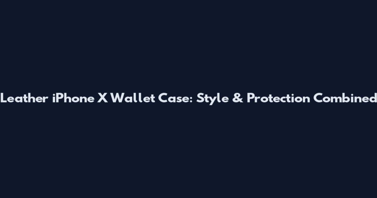 Leather iPhone X Wallet Case: Style & Protection Combined