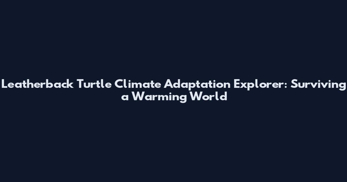 Leatherback Turtle Climate Adaptation Explorer: Surviving a Warming World