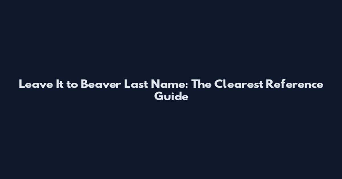 Leave It to Beaver Last Name: The Clearest Reference Guide