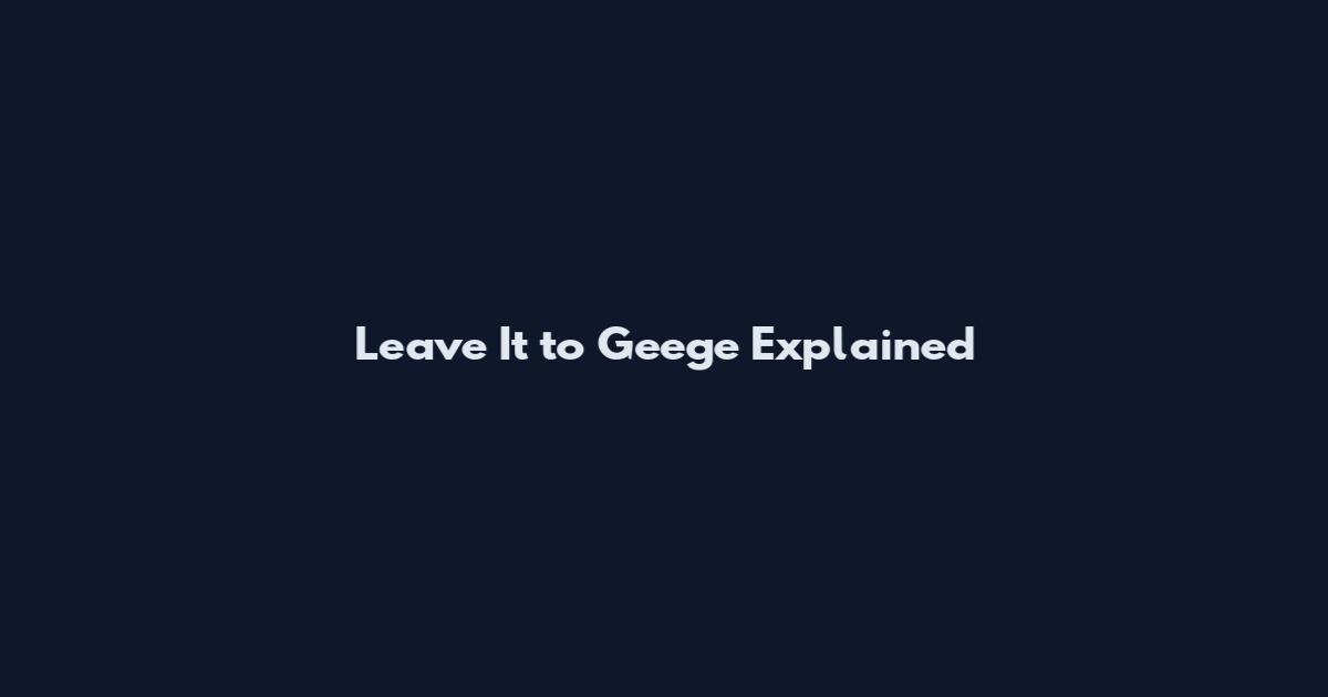 Leave It to Geege Explained