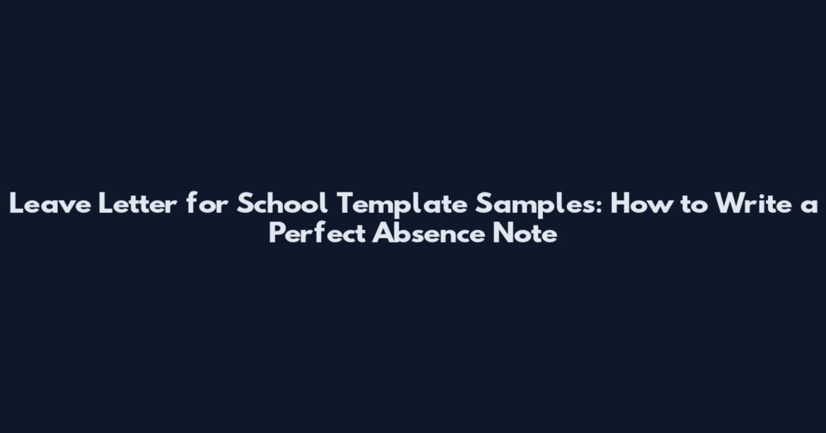 Leave Letter for School Template Samples: How to Write a Perfect Absence Note