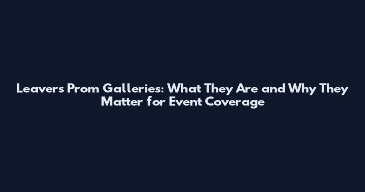Leavers Prom Galleries: What They Are and Why They Matter for Event Coverage