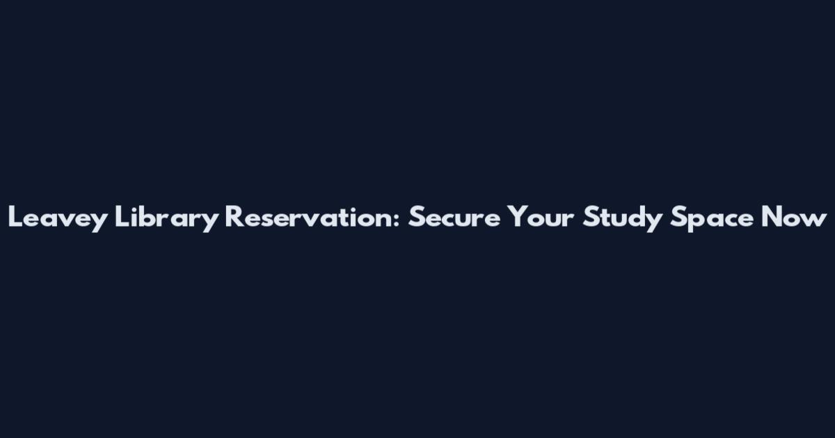 Leavey Library Reservation: Secure Your Study Space Now
