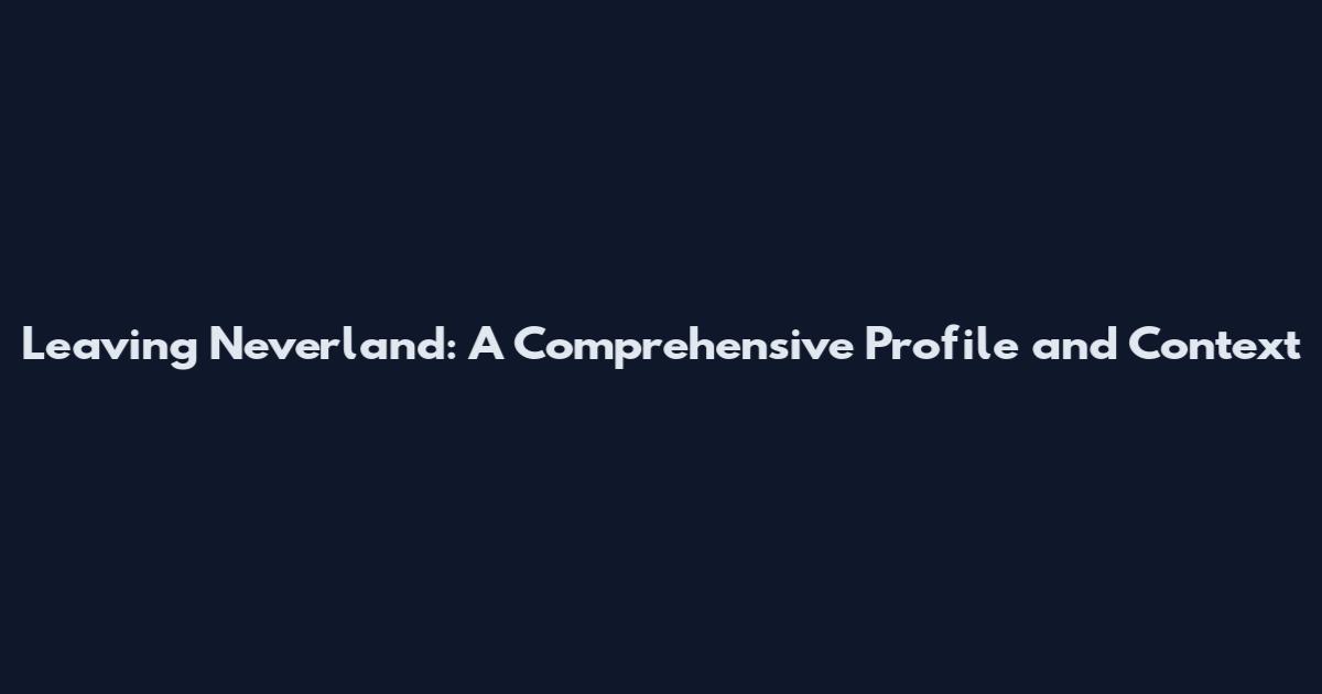 Leaving Neverland: A Comprehensive Profile and Context