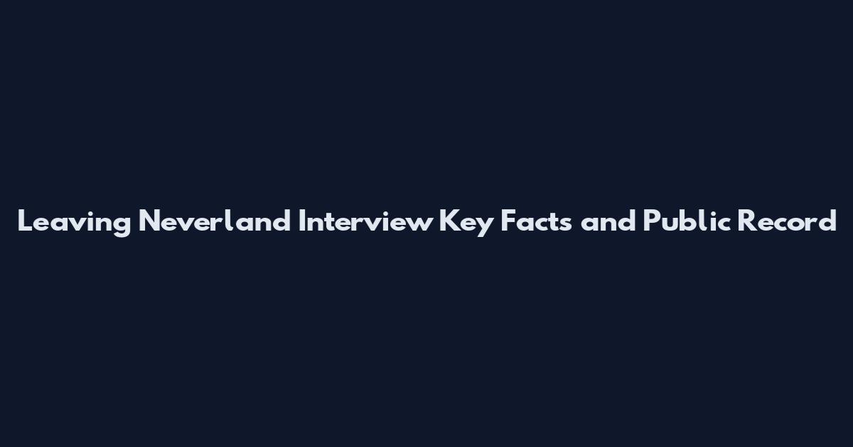 Leaving Neverland Interview Key Facts and Public Record