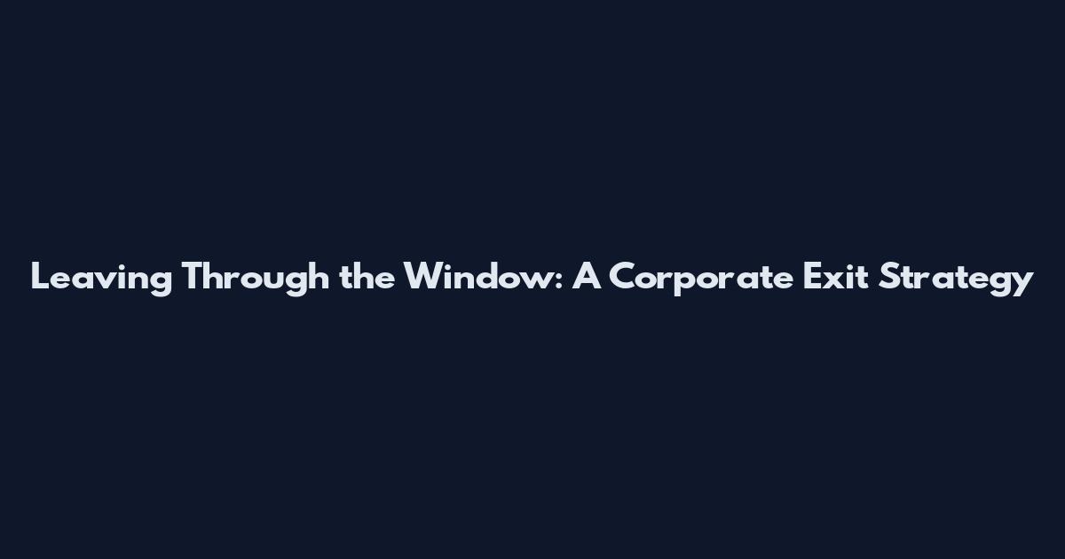 Leaving Through the Window: A Corporate Exit Strategy