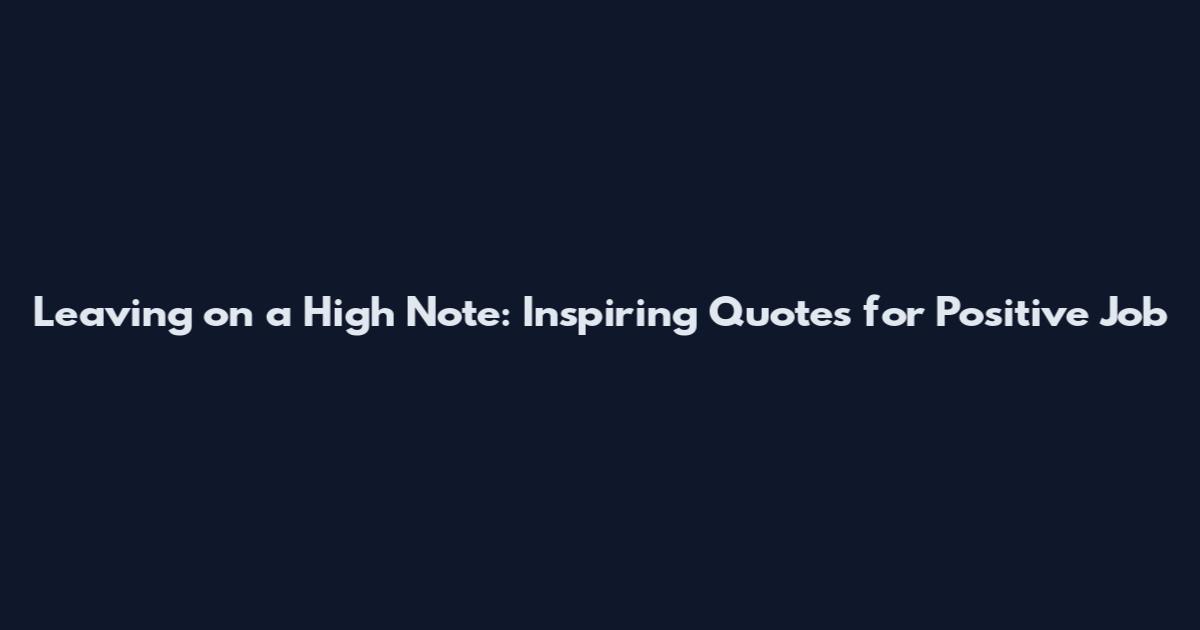 Leaving on a High Note: Inspiring Quotes for Positive Job