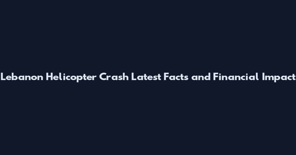 Lebanon Helicopter Crash Latest Facts and Financial Impact