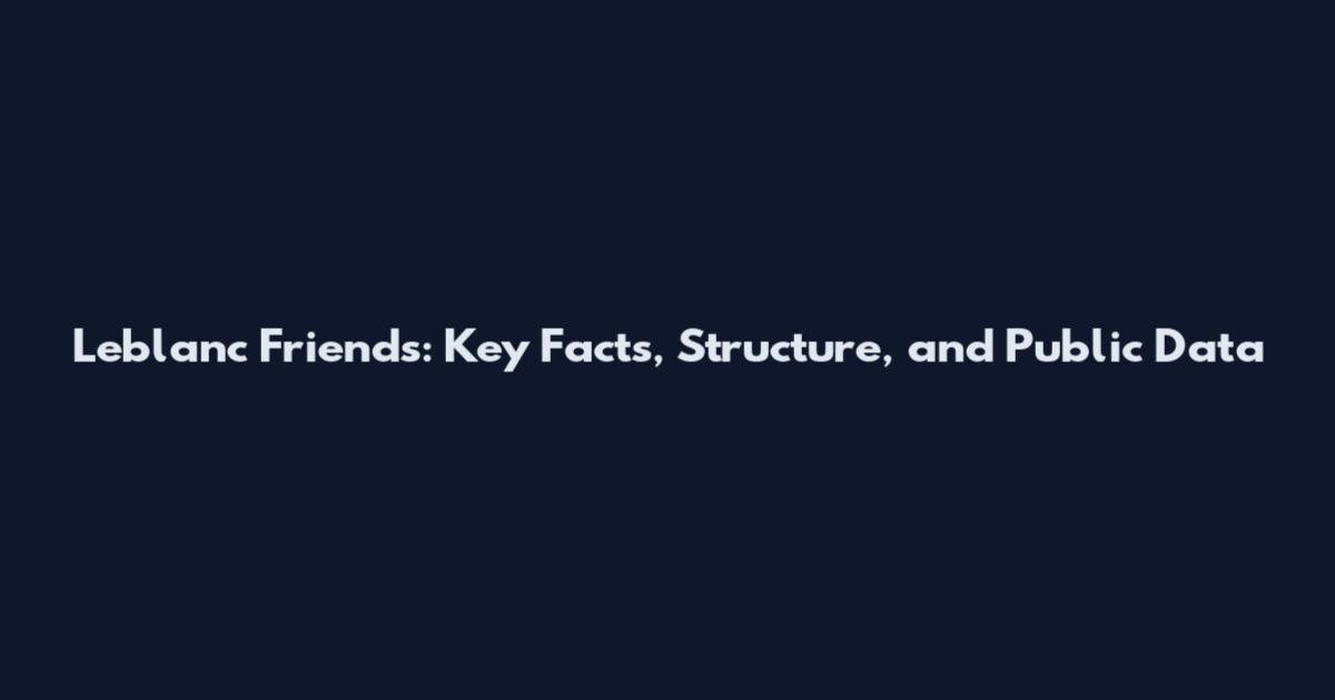 Leblanc Friends: Key Facts, Structure, and Public Data