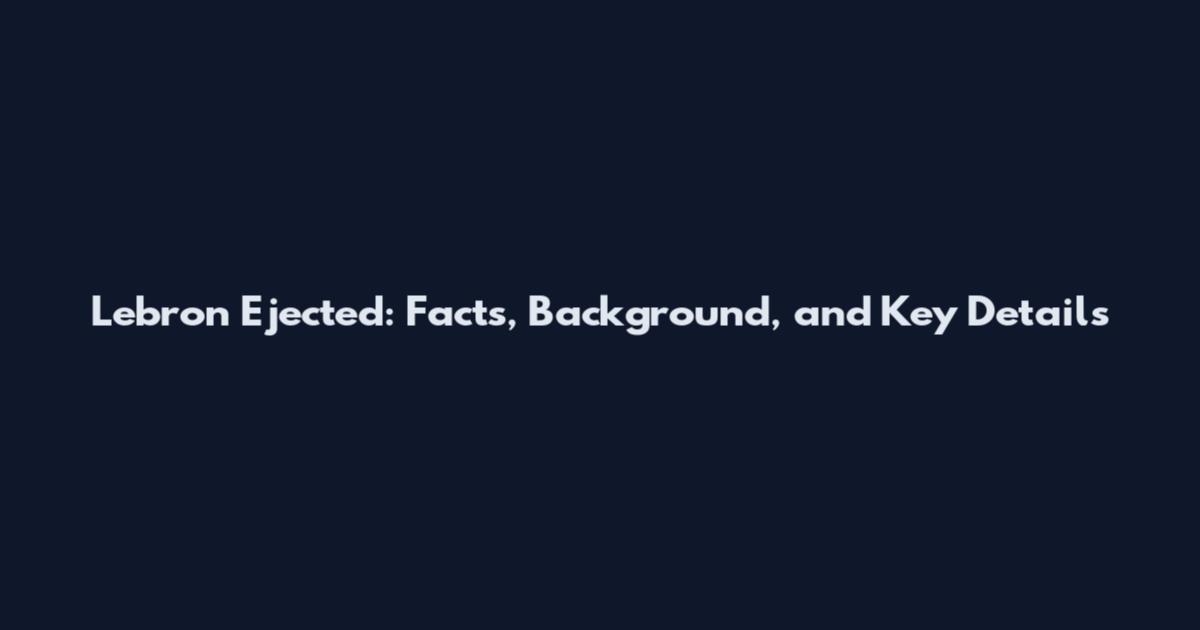 Lebron Ejected: Facts, Background, and Key Details