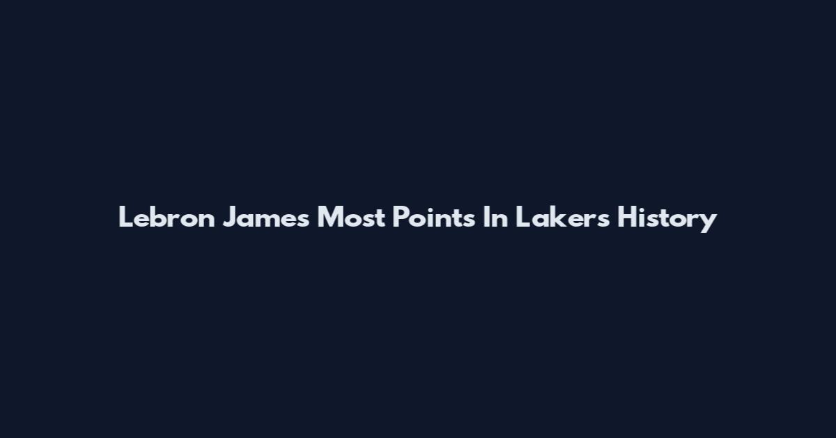 Lebron James Most Points In Lakers History