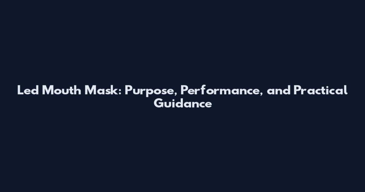 Led Mouth Mask: Purpose, Performance, and Practical Guidance