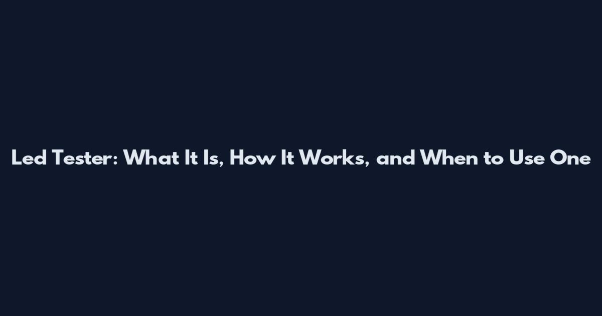 Led Tester: What It Is, How It Works, and When to Use One