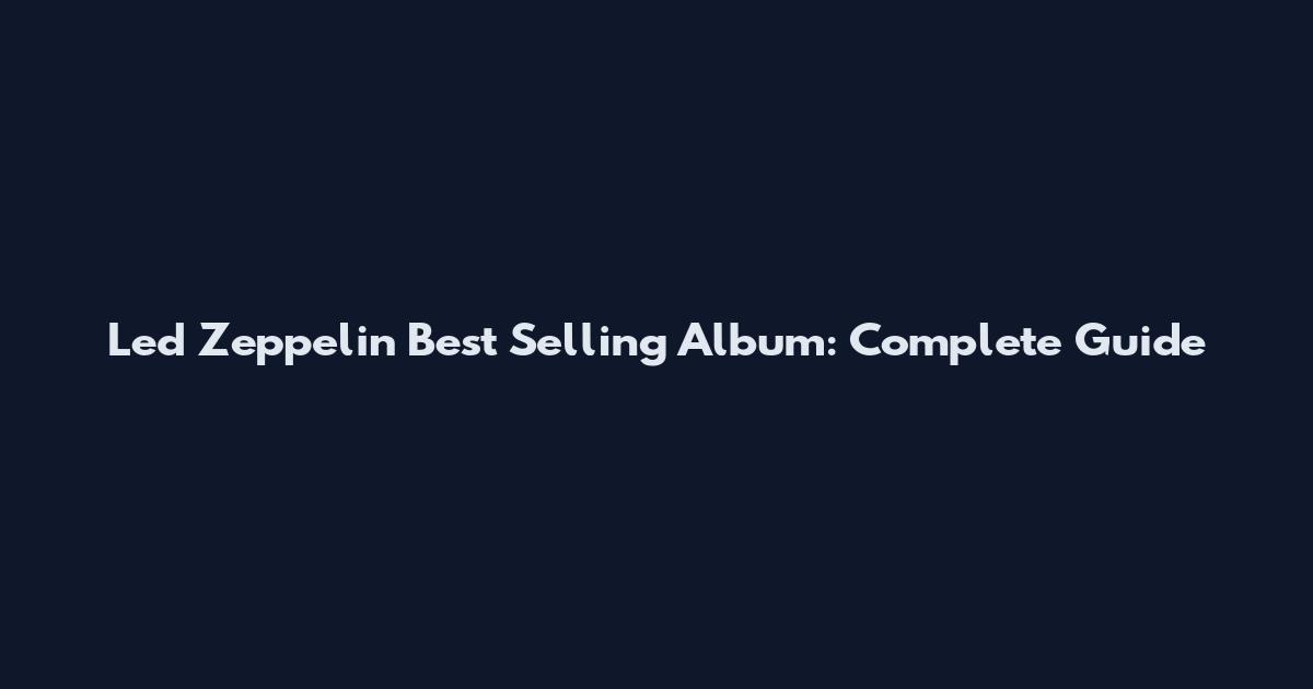 Led Zeppelin Best Selling Album: Complete Guide