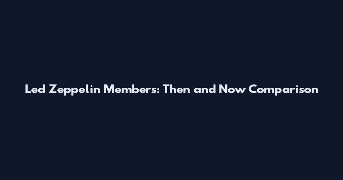 Led Zeppelin Members: Then and Now Comparison