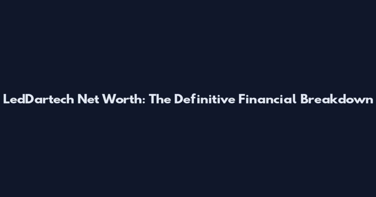 LedDartech Net Worth: The Definitive Financial Breakdown
