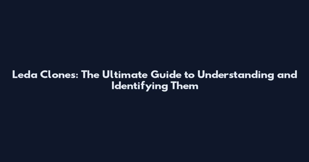 Leda Clones: The Ultimate Guide to Understanding and Identifying Them