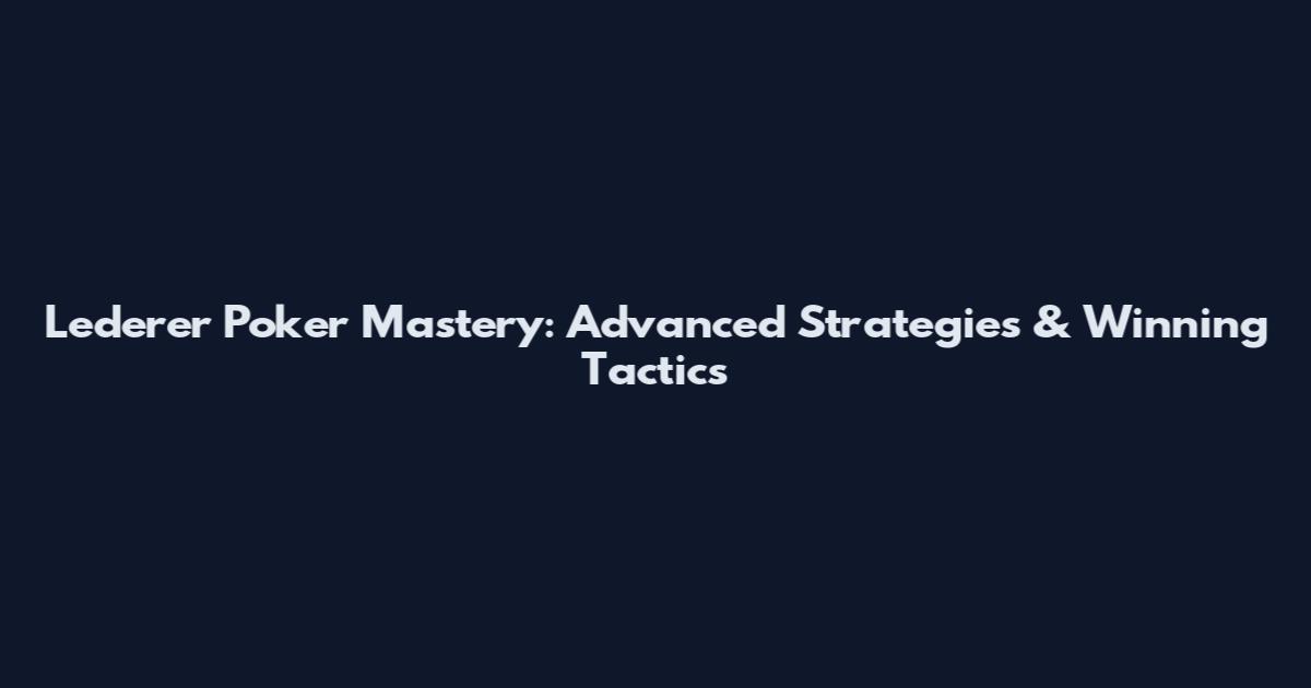Lederer Poker Mastery: Advanced Strategies & Winning Tactics