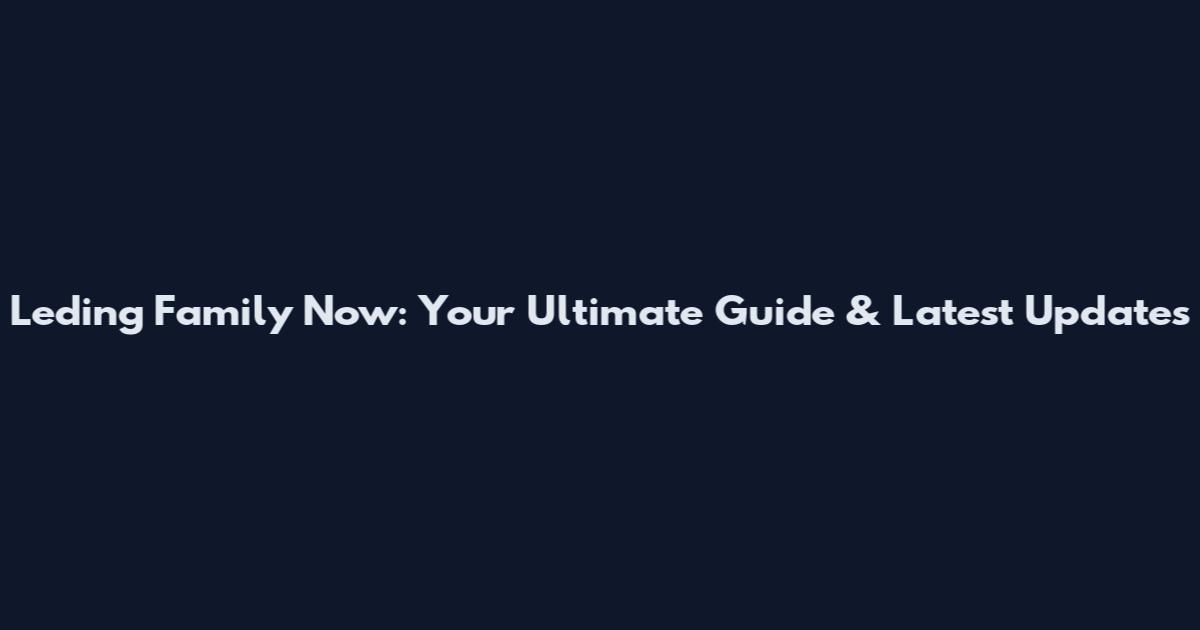 Leding Family Now: Your Ultimate Guide & Latest Updates