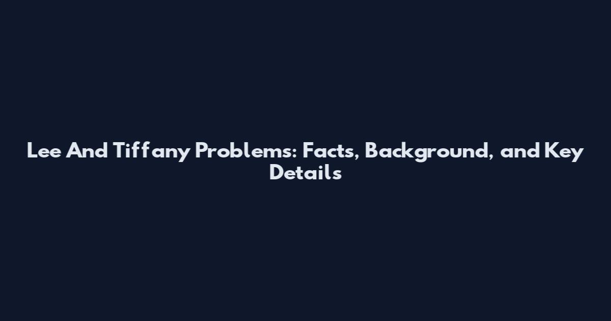 Lee And Tiffany Problems: Facts, Background, and Key Details