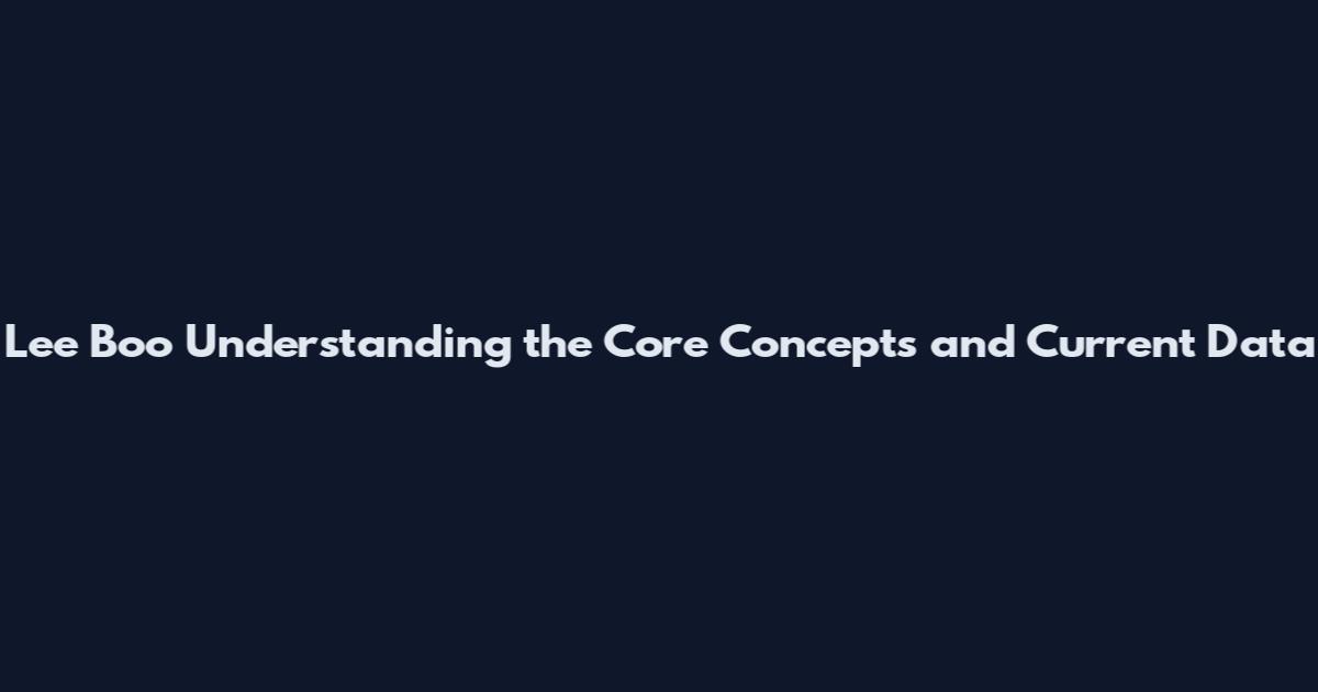 Lee Boo Understanding the Core Concepts and Current Data