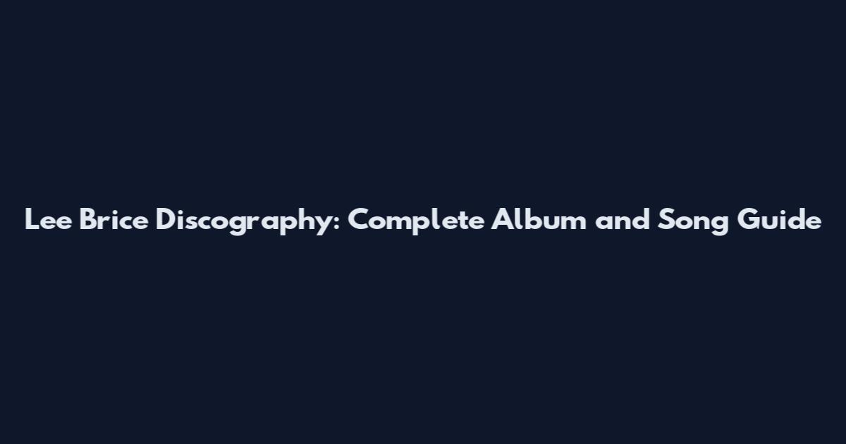 Lee Brice Discography: Complete Album and Song Guide