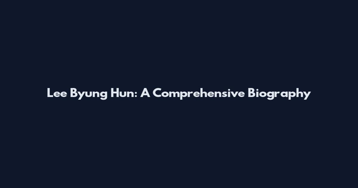 Lee Byung Hun: A Comprehensive Biography