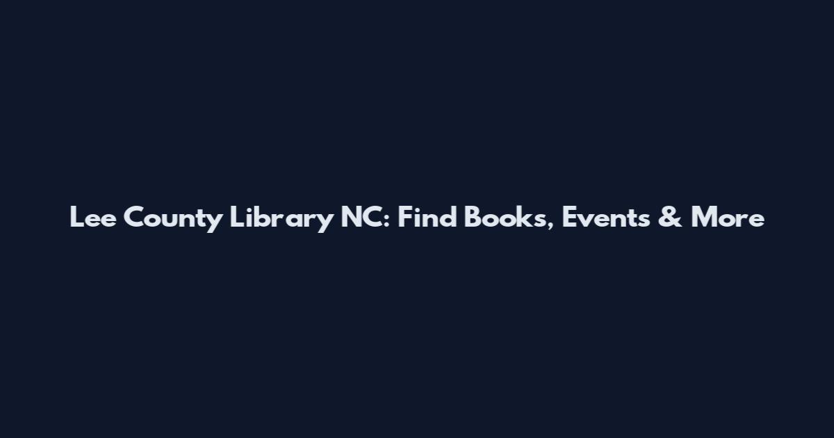 Lee County Library NC: Find Books, Events & More