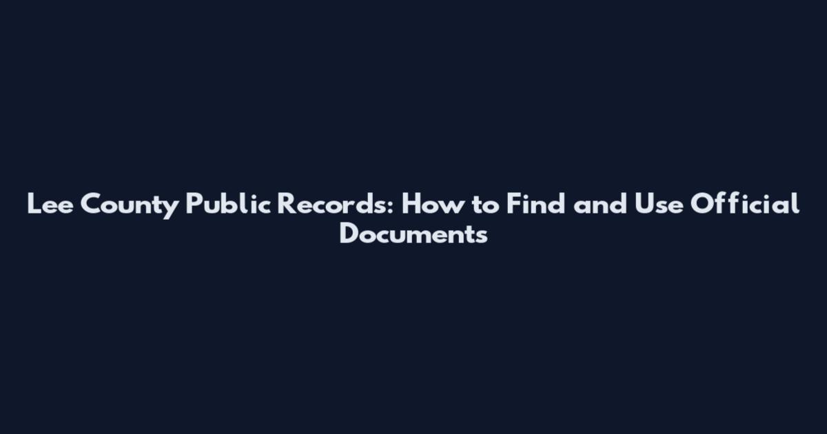 Lee County Public Records: How to Find and Use Official Documents