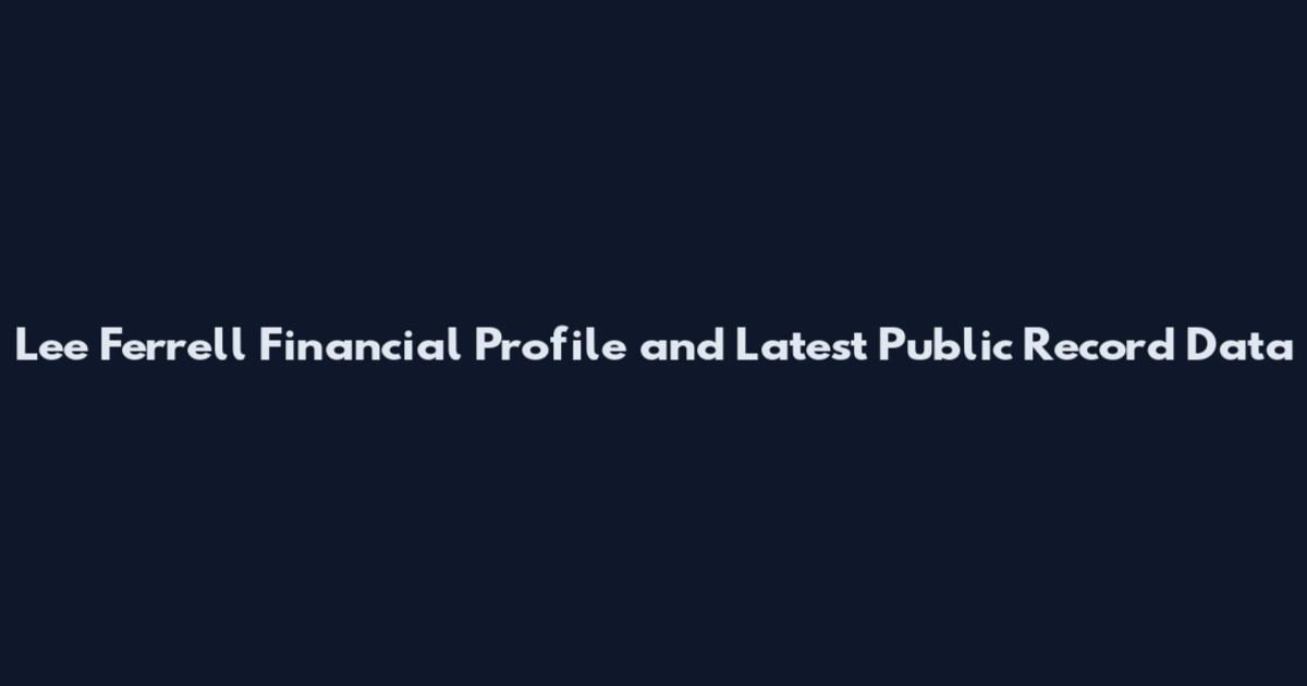 Lee Ferrell Financial Profile and Latest Public Record Data