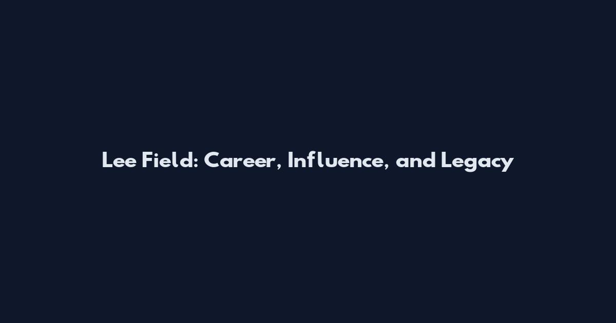 Lee Field: Career, Influence, and Legacy