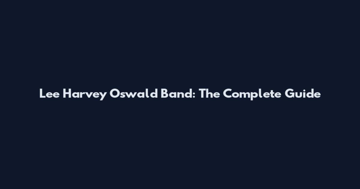 Lee Harvey Oswald Band: The Complete Guide