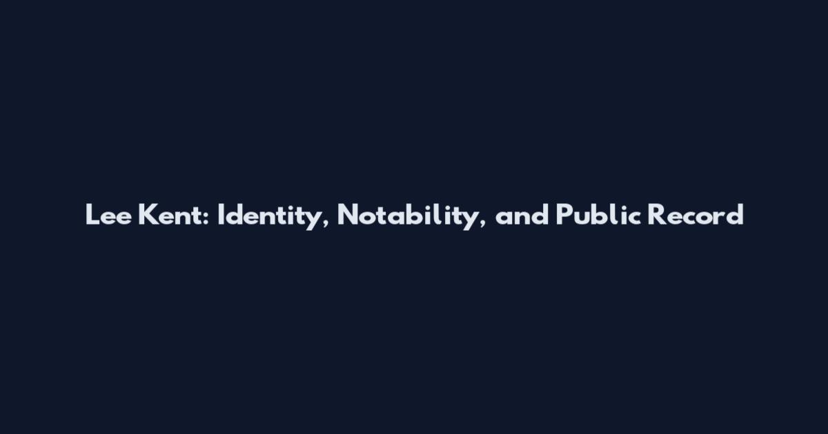 Lee Kent: Identity, Notability, and Public Record