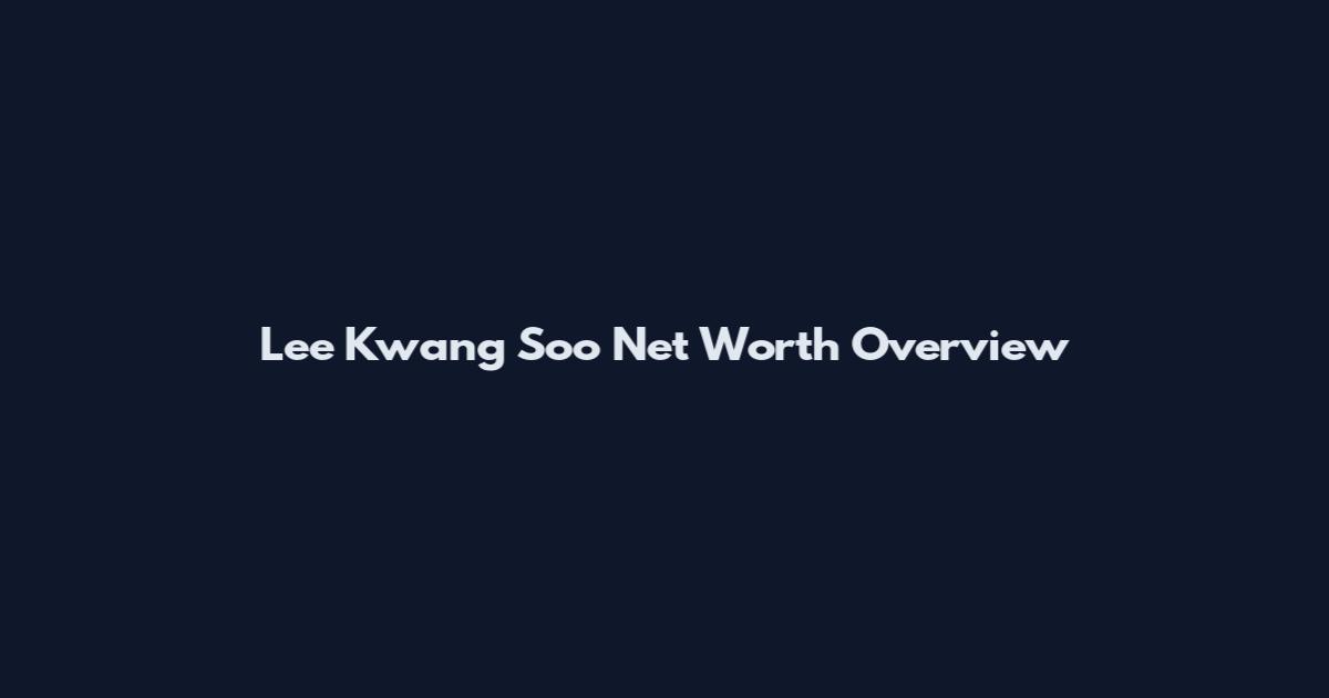 Lee Kwang Soo Net Worth Overview