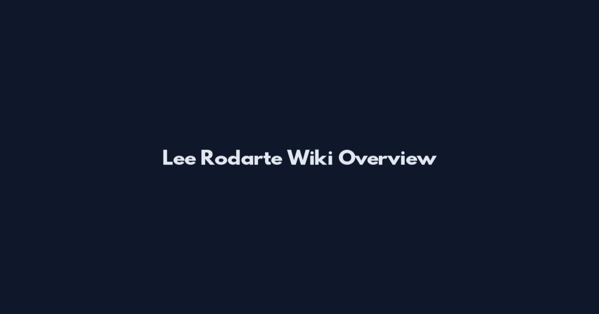 Lee Rodarte Wiki Overview