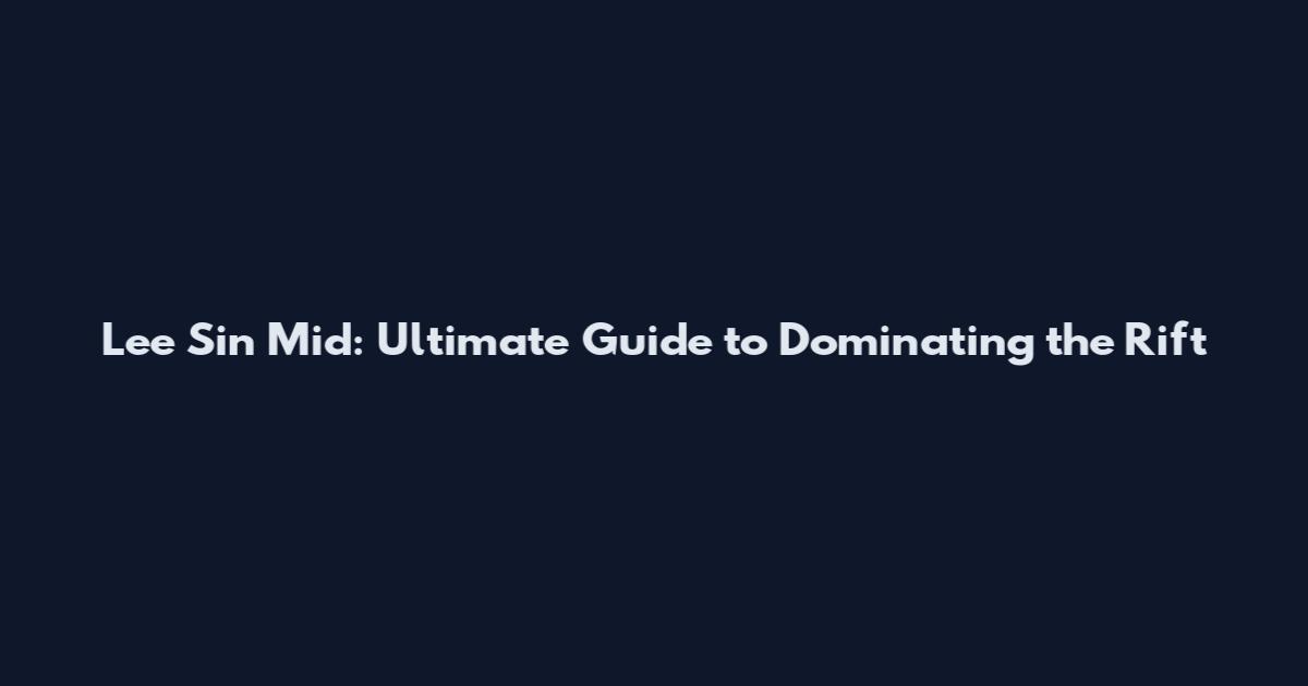 Lee Sin Mid: Ultimate Guide to Dominating the Rift