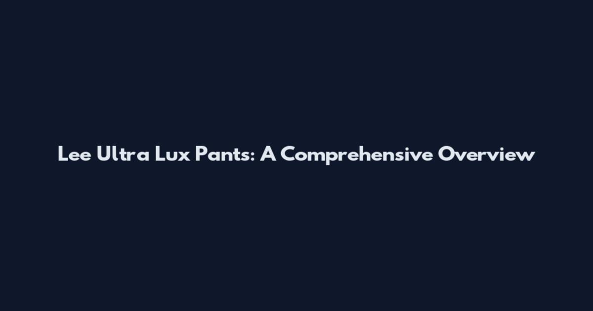 Lee Ultra Lux Pants: A Comprehensive Overview