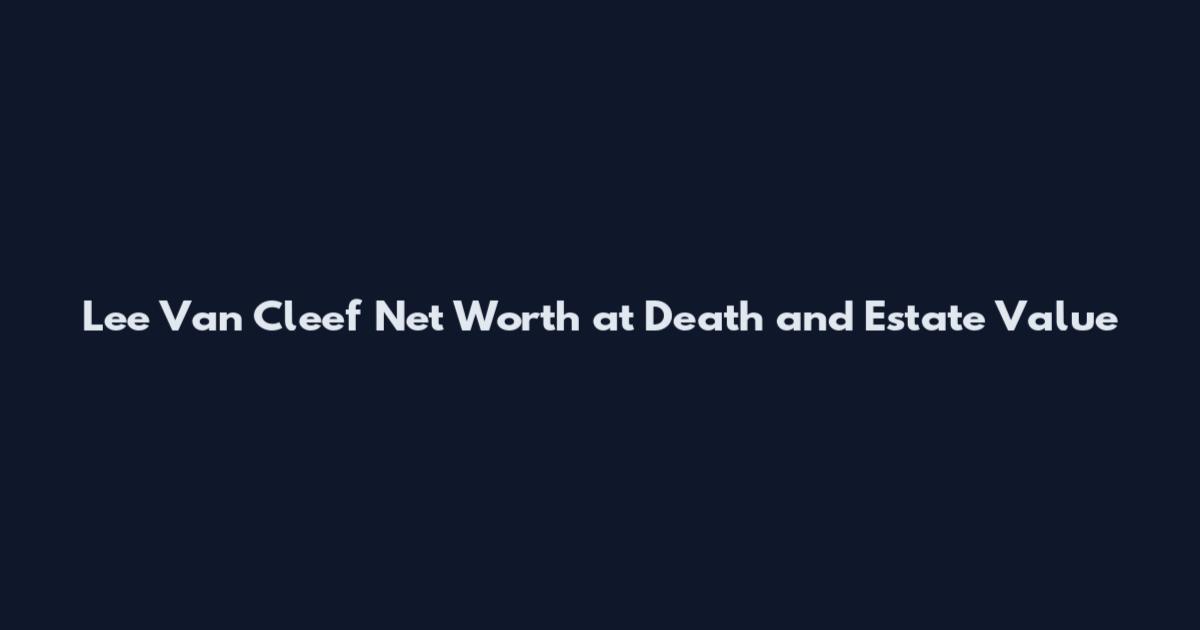Lee Van Cleef Net Worth at Death and Estate Value