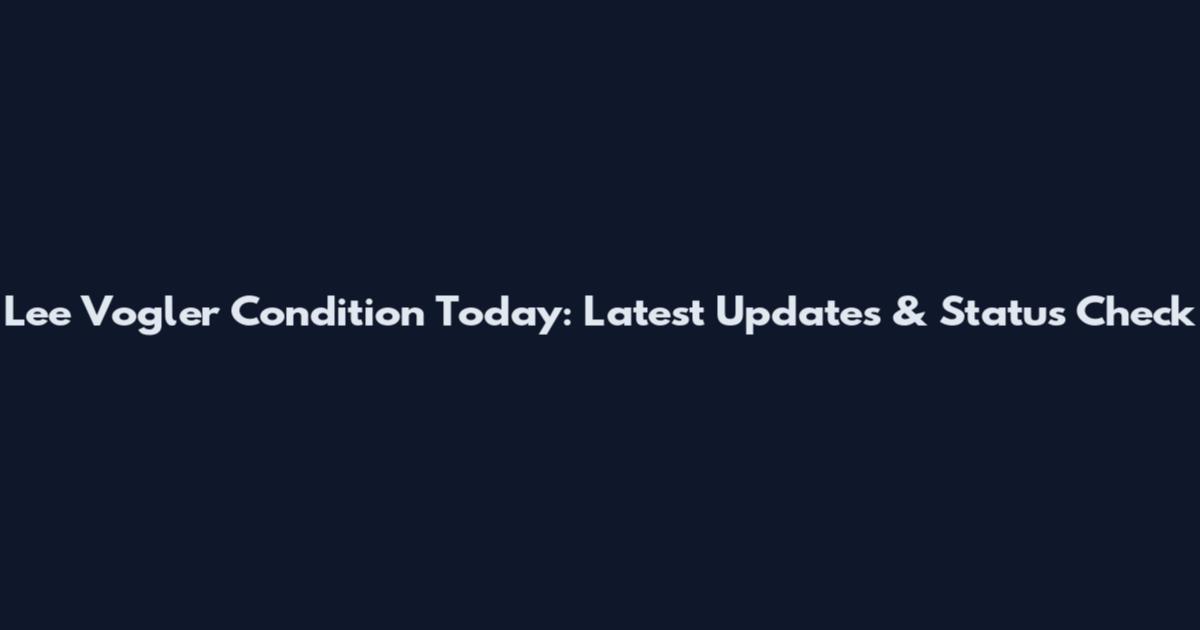 Lee Vogler Condition Today: Latest Updates & Status Check