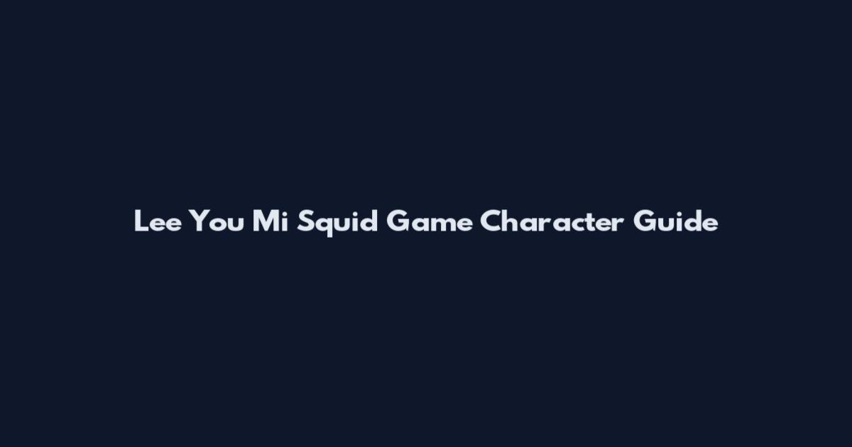 Lee You Mi Squid Game Character Guide
