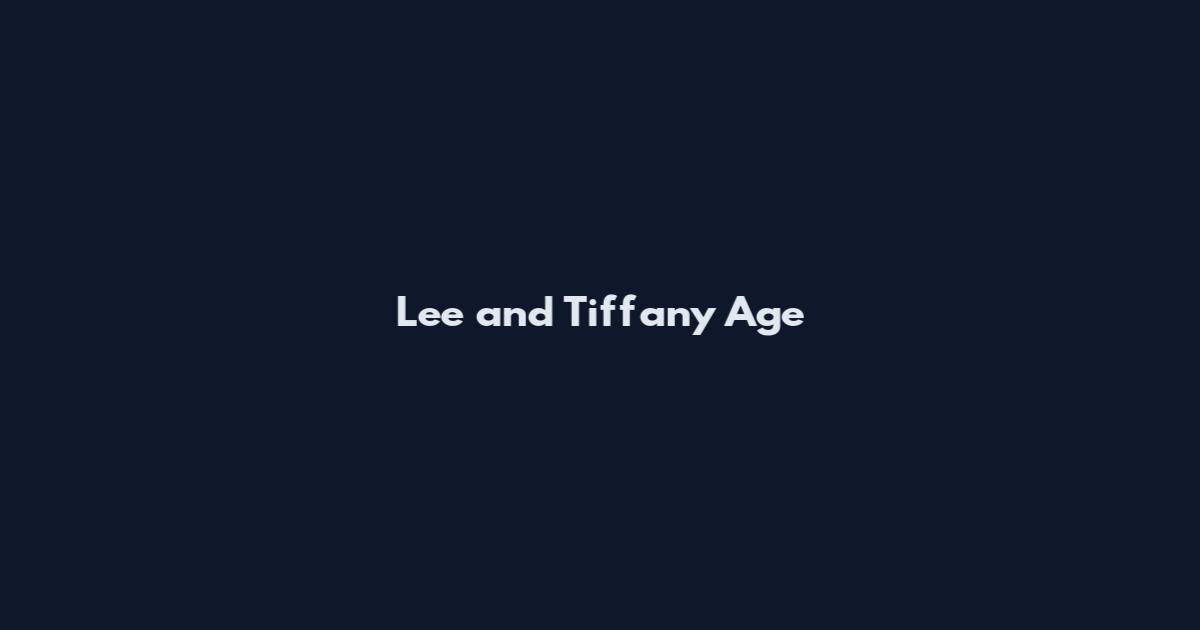 Lee and Tiffany Age