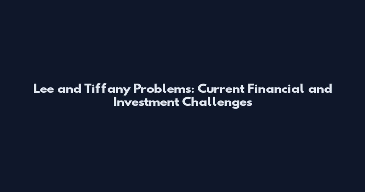 Lee and Tiffany Problems: Current Financial and Investment Challenges