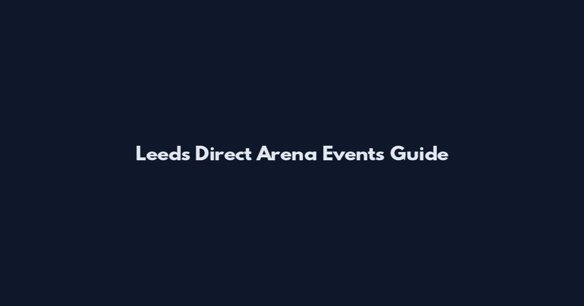 Leeds Direct Arena Events Guide