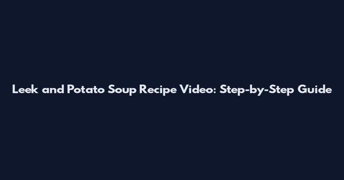Leek and Potato Soup Recipe Video: Step-by-Step Guide