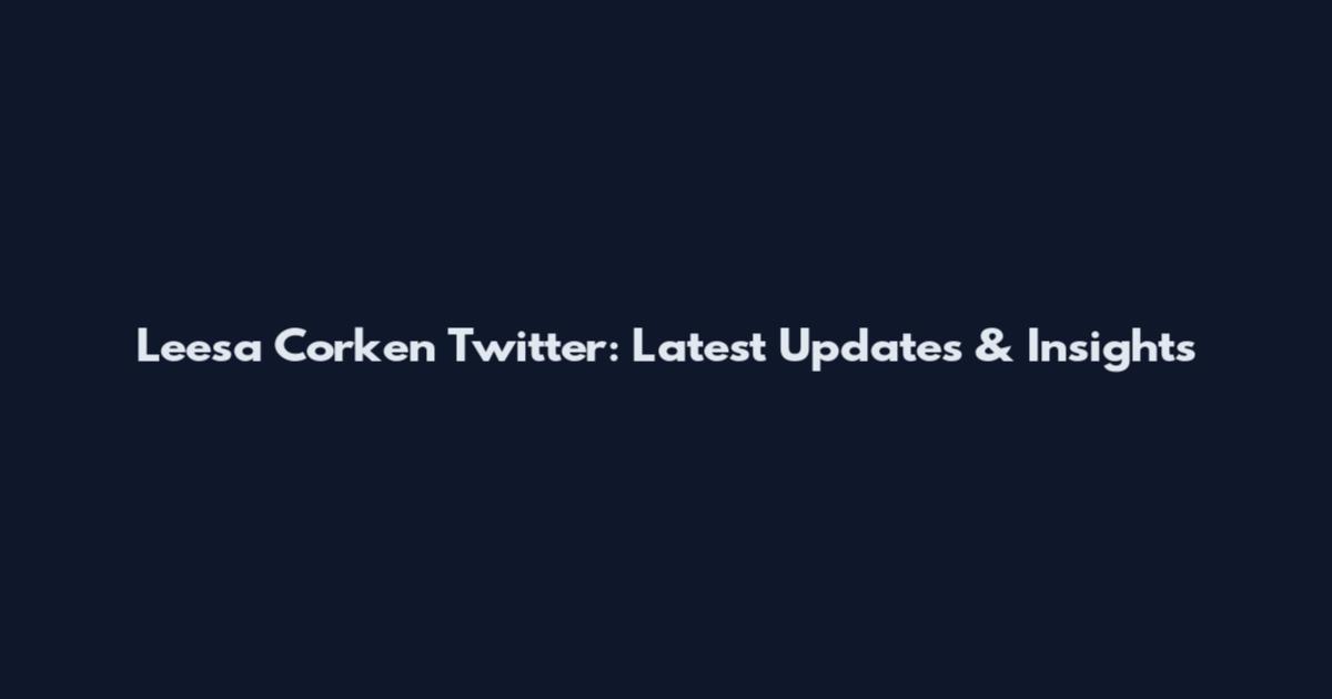 Leesa Corken Twitter: Latest Updates & Insights