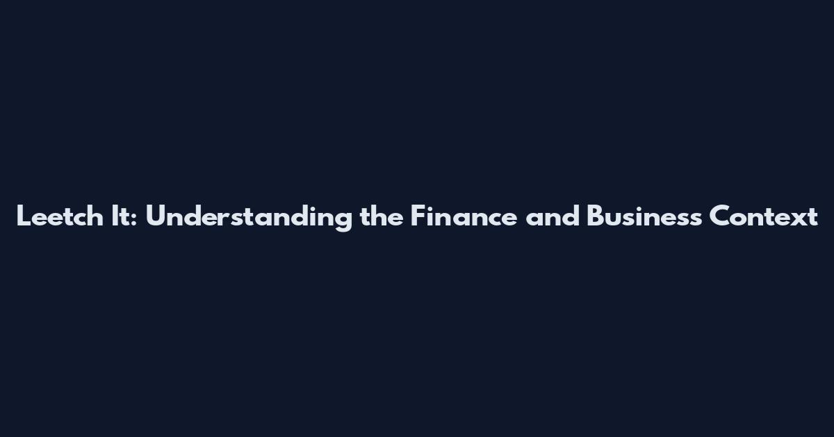 Leetch It: Understanding the Finance and Business Context