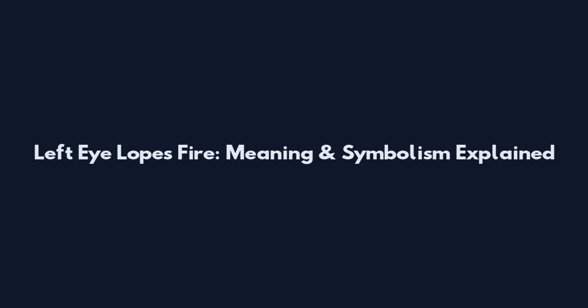 Left Eye Lopes Fire: Meaning & Symbolism Explained
