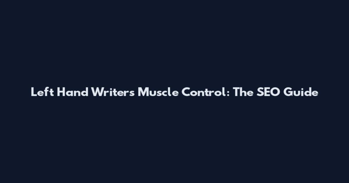 Left Hand Writer's Muscle Control: The SEO Guide