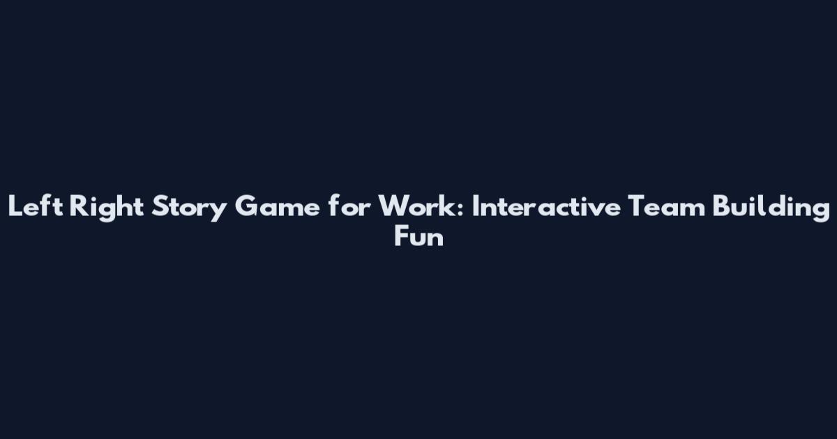 Left Right Story Game for Work: Interactive Team Building Fun